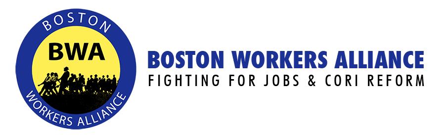 logo for Boston Workers Alliance - yellow circle with 'BWA' written in black and silhouettes of people marching surrounded by a larger blue circle with white letters that read 'Boston Workers Alliance' in capital letters. To the right of the circle, in bold, blue, capitalized letters, it says, 'Boston Workers Alliance,' and underneath, in less bold, black text, 'Fighting for Jobs & Cori Reform'